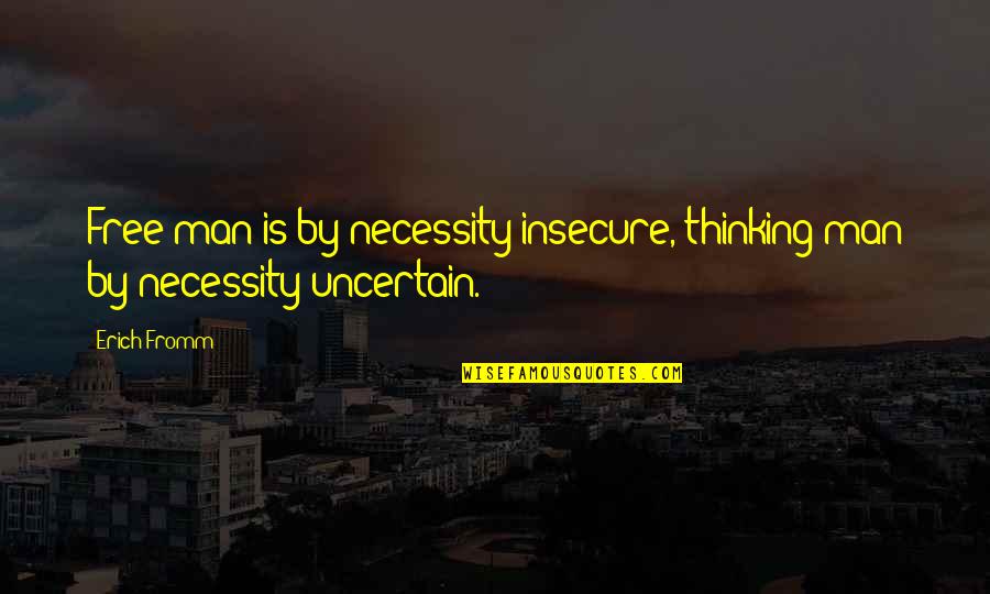 Insecure Man Quotes By Erich Fromm: Free man is by necessity insecure, thinking man