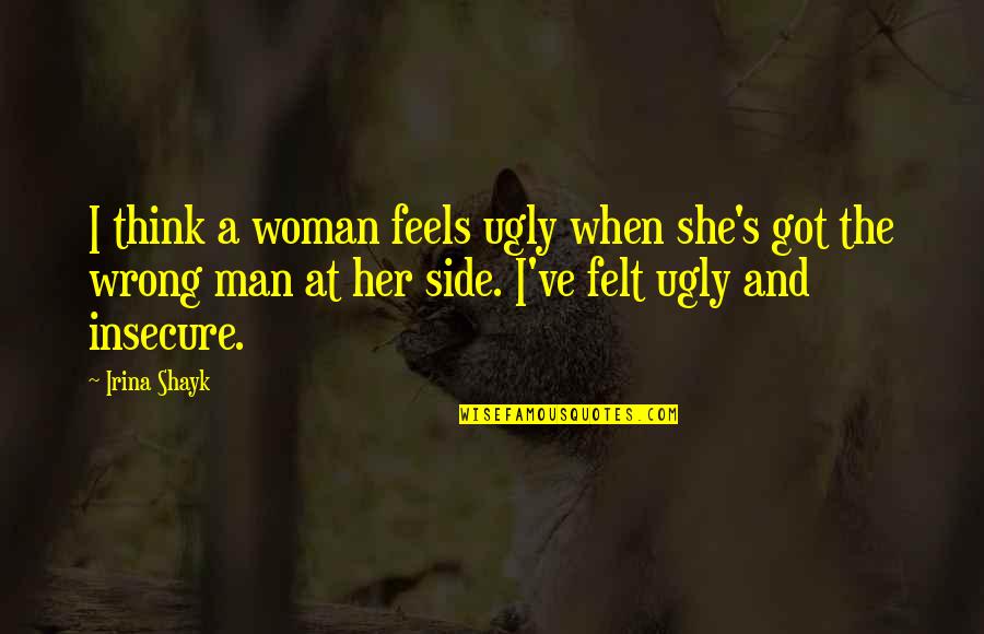 Insecure Man Quotes By Irina Shayk: I think a woman feels ugly when she's