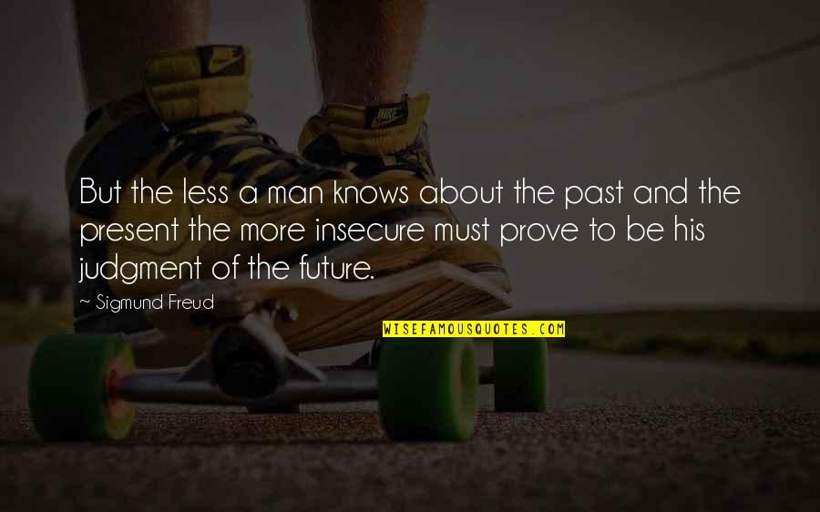 Insecure Man Quotes By Sigmund Freud: But the less a man knows about the