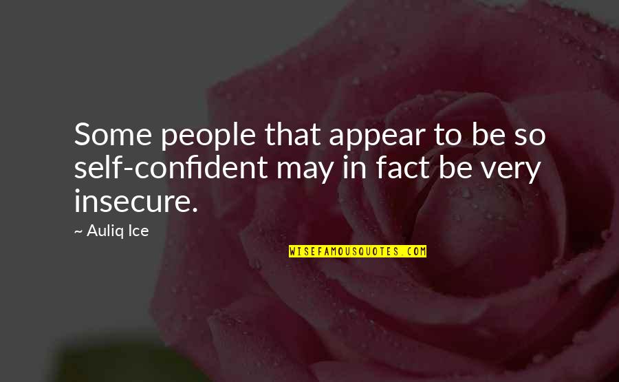 Insecure People Quotes By Auliq Ice: Some people that appear to be so self-confident