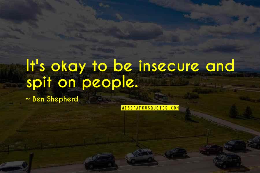 Insecure People Quotes By Ben Shepherd: It's okay to be insecure and spit on