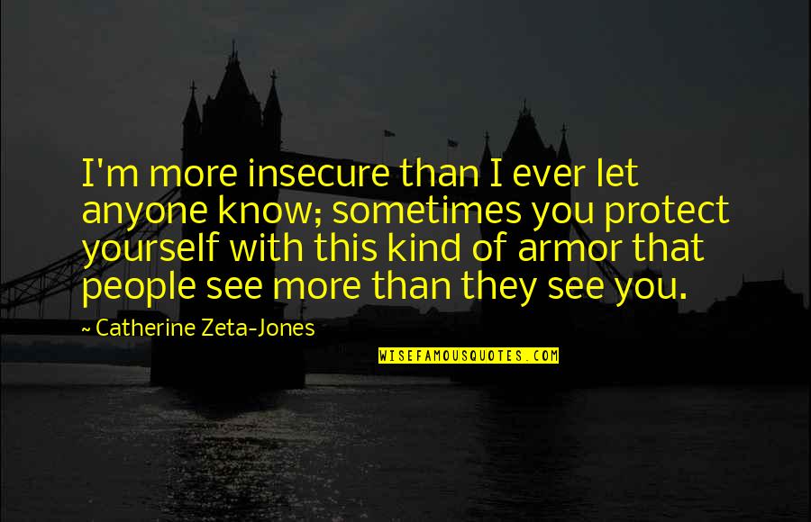 Insecure People Quotes By Catherine Zeta-Jones: I'm more insecure than I ever let anyone