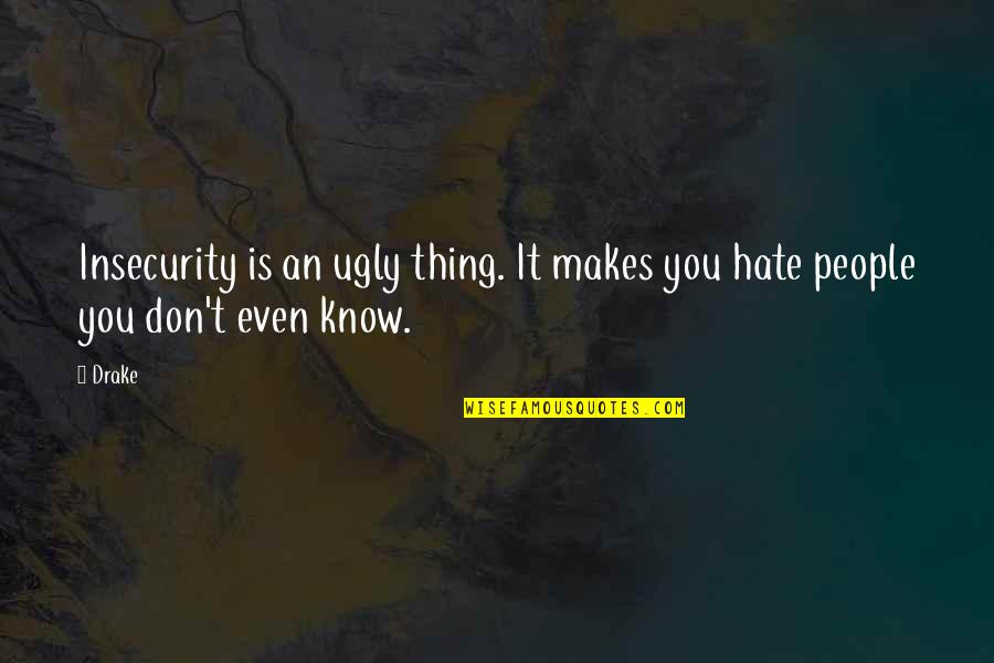 Insecure People Quotes By Drake: Insecurity is an ugly thing. It makes you