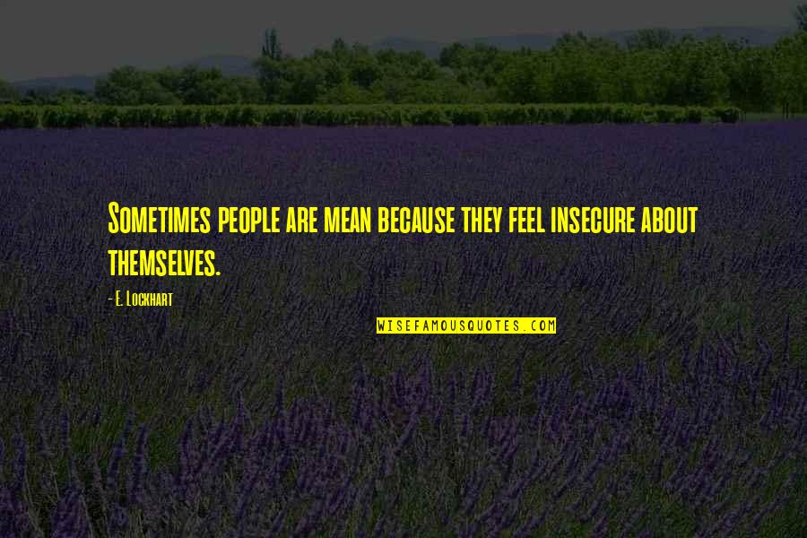 Insecure People Quotes By E. Lockhart: Sometimes people are mean because they feel insecure