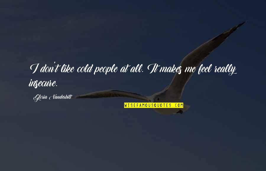 Insecure People Quotes By Gloria Vanderbilt: I don't like cold people at all. It