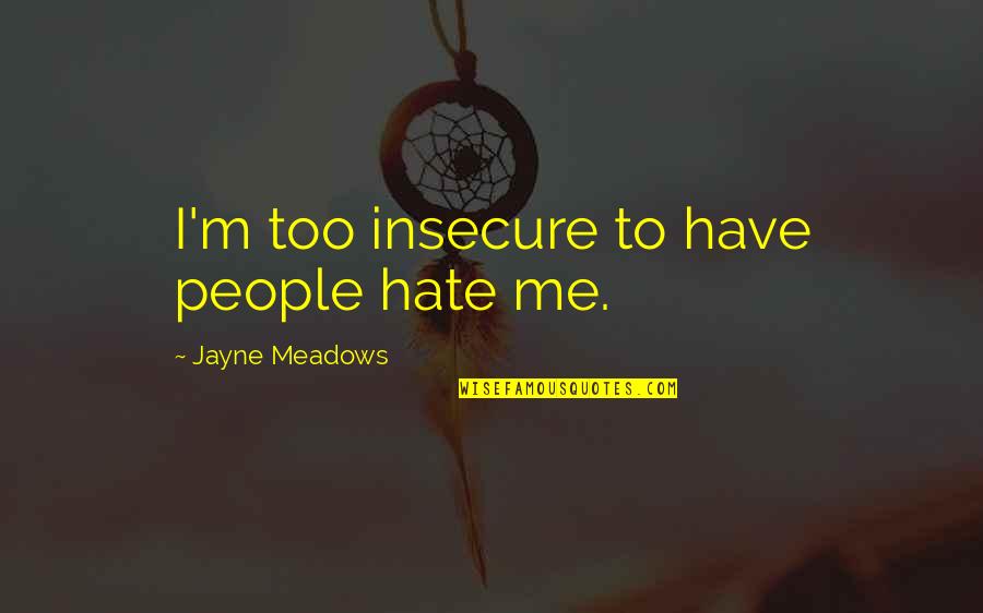 Insecure People Quotes By Jayne Meadows: I'm too insecure to have people hate me.