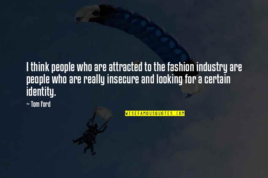 Insecure People Quotes By Tom Ford: I think people who are attracted to the