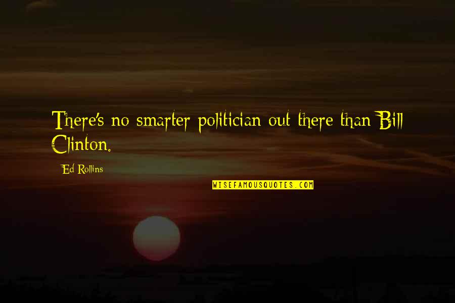 Insecure People Tumblr Quotes By Ed Rollins: There's no smarter politician out there than Bill