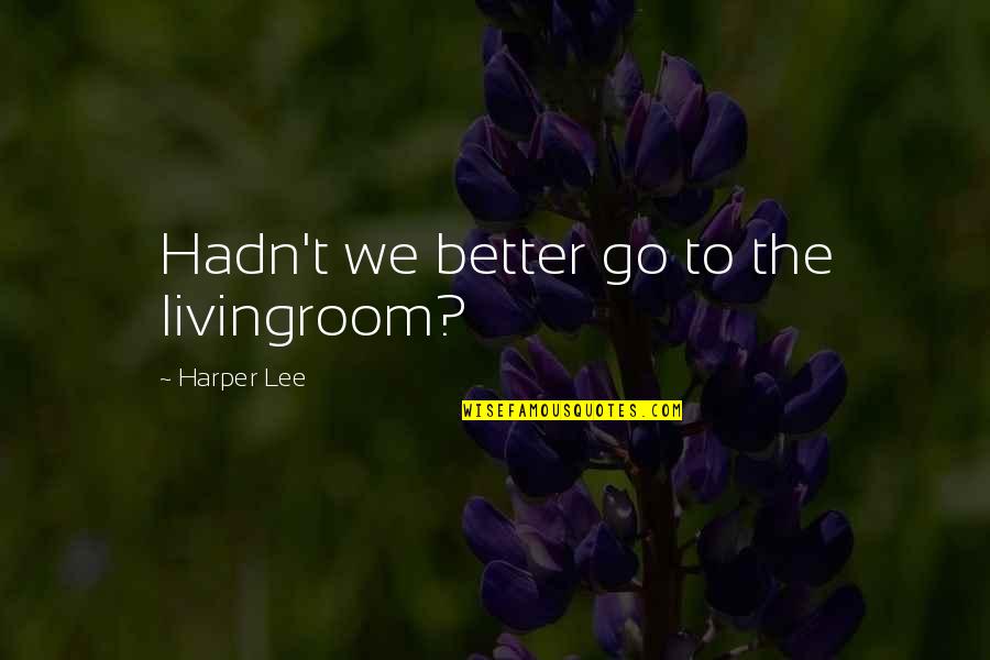 Insecure Person Tagalog Quotes By Harper Lee: Hadn't we better go to the livingroom?
