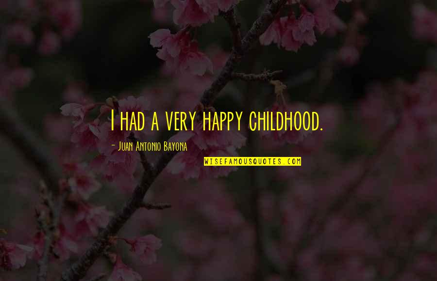 Insecurely Wrapped Quotes By Juan Antonio Bayona: I had a very happy childhood.