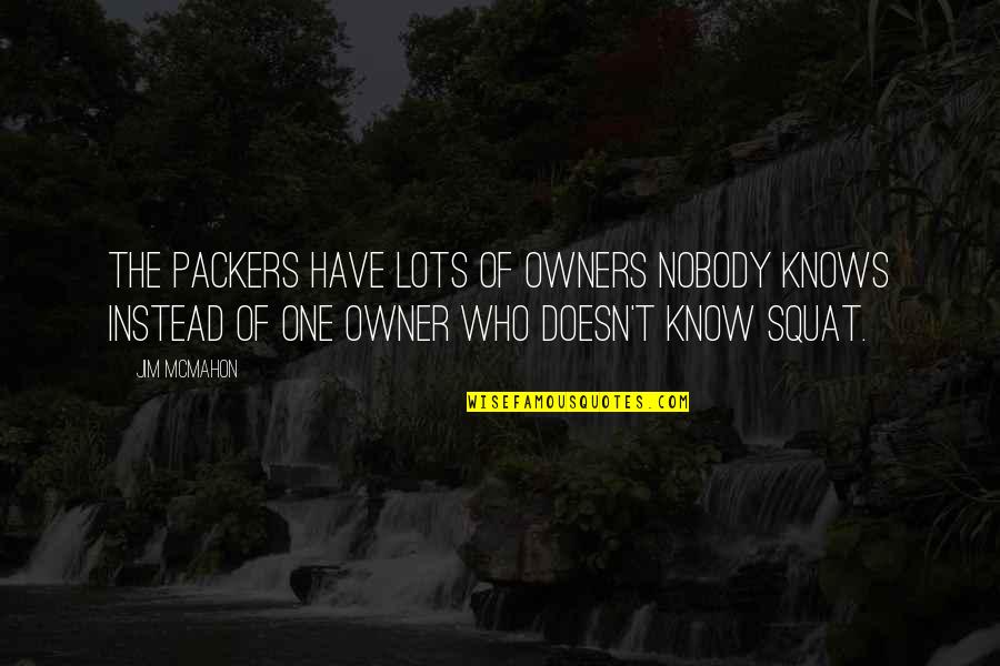 Insecurities In Friendships Quotes By Jim McMahon: The Packers have lots of owners nobody knows
