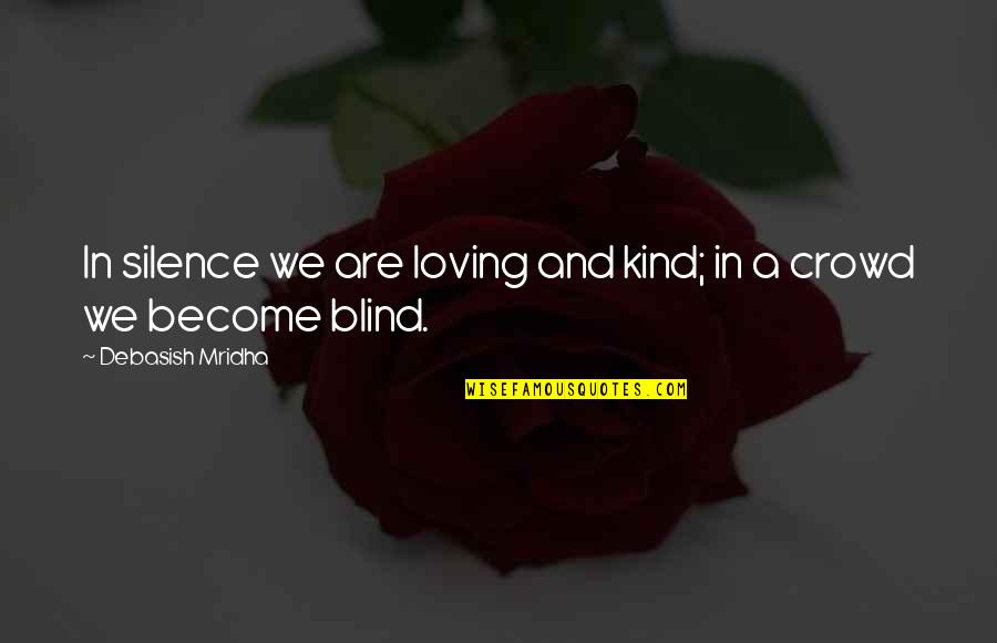 Insecurities Poems Quotes By Debasish Mridha: In silence we are loving and kind; in Insecurities Poems Quotes By Debasish Mridha: In silence we are loving and kind; in