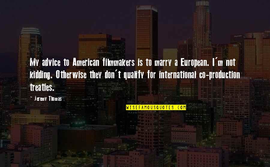 Insecurities Tumblr Quotes By Jeremy Thomas: My advice to American filmmakers is to marry