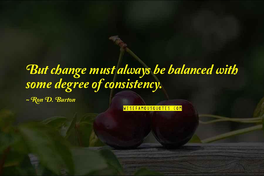 Insecurities Tumblr Quotes By Ron D. Burton: But change must always be balanced with some