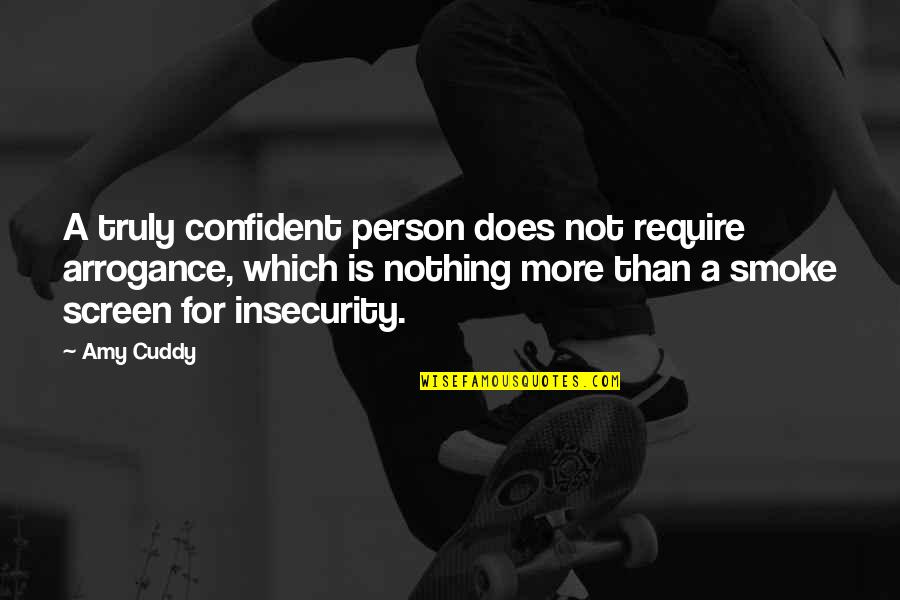 Insecurity And Arrogance Quotes By Amy Cuddy: A truly confident person does not require arrogance,