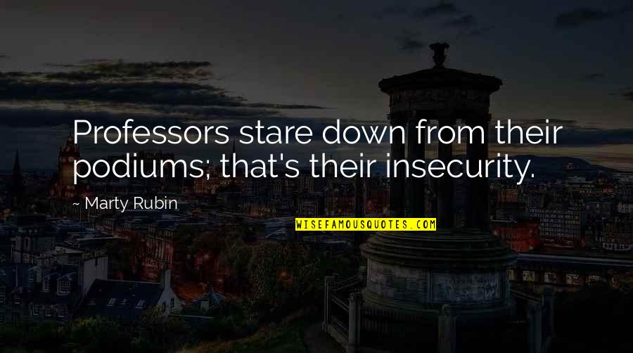 Insecurity And Arrogance Quotes By Marty Rubin: Professors stare down from their podiums; that's their
