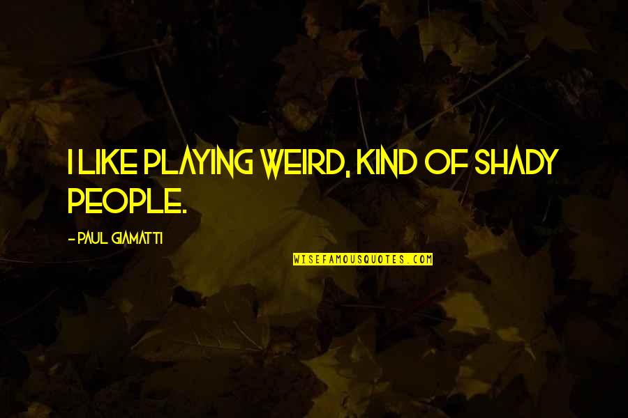 Insecurity And Arrogance Quotes By Paul Giamatti: I like playing weird, kind of shady people.