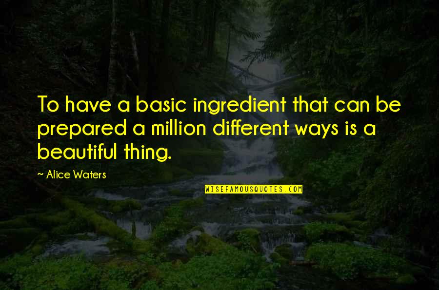 Insecurity And Bitterness Quotes By Alice Waters: To have a basic ingredient that can be