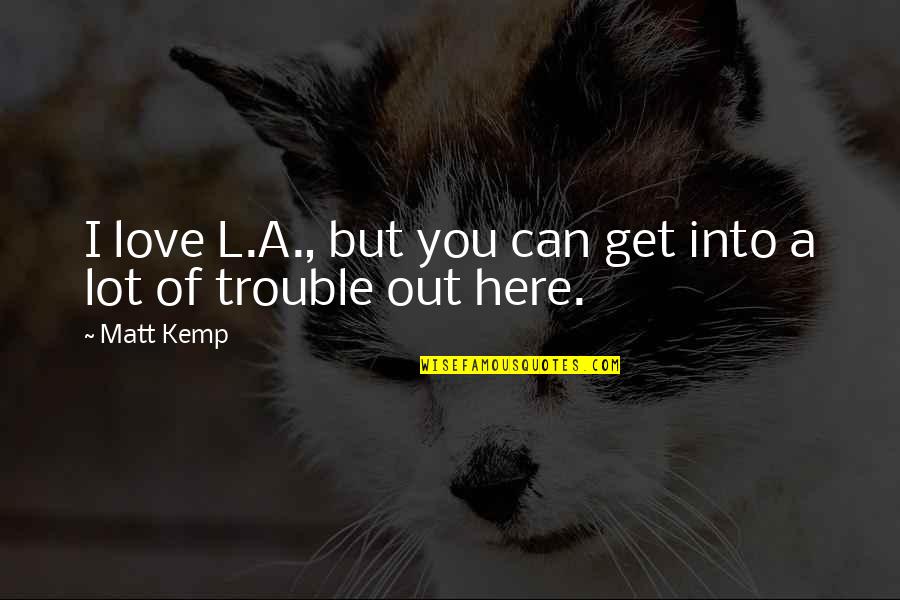 Insecurity And Bitterness Quotes By Matt Kemp: I love L.A., but you can get into