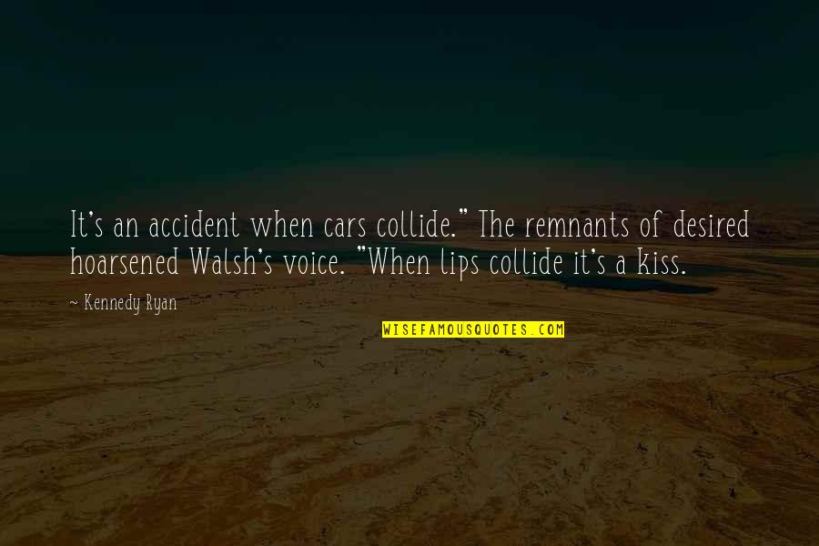 Insecurity In Love Quotes By Kennedy Ryan: It's an accident when cars collide." The remnants