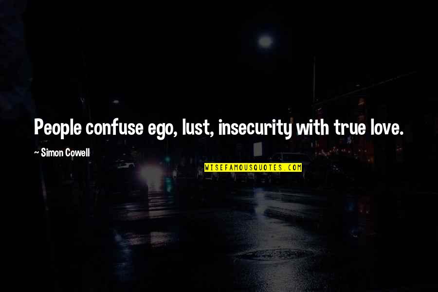 Insecurity In Love Quotes By Simon Cowell: People confuse ego, lust, insecurity with true love.