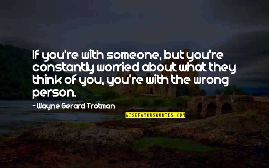 Insecurity In Love Quotes By Wayne Gerard Trotman: If you're with someone, but you're constantly worried