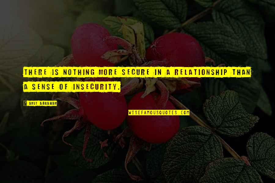 Insecurity In Relationships Quotes By Amit Abraham: There is nothing more secure in a relationship