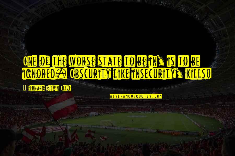 Insecurity Kills Quotes By Bernard Kelvin Clive: One of the worse state to be in,