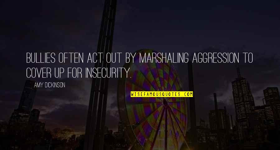 Insecurity Quotes By Amy Dickinson: Bullies often act out by marshaling aggression to