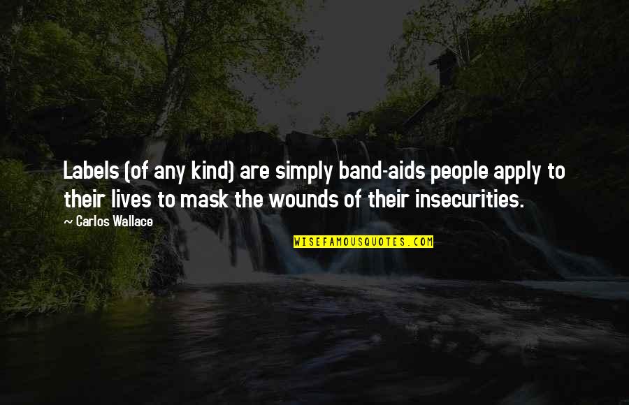 Insecurity Quotes By Carlos Wallace: Labels (of any kind) are simply band-aids people