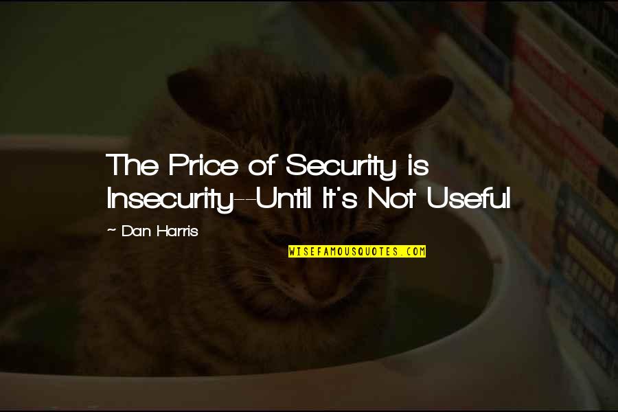 Insecurity Quotes By Dan Harris: The Price of Security is Insecurity--Until It's Not