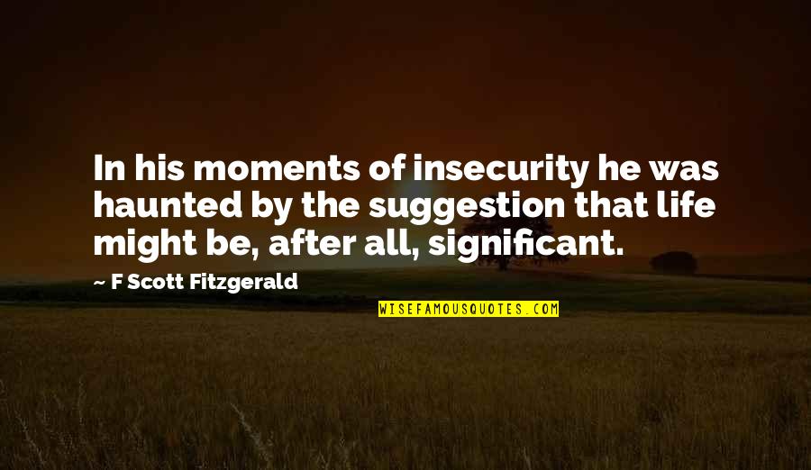 Insecurity Quotes By F Scott Fitzgerald: In his moments of insecurity he was haunted