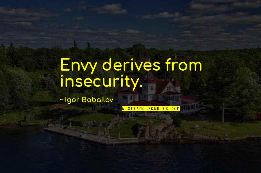 Insecurity Quotes By Igor Babailov: Envy derives from insecurity.