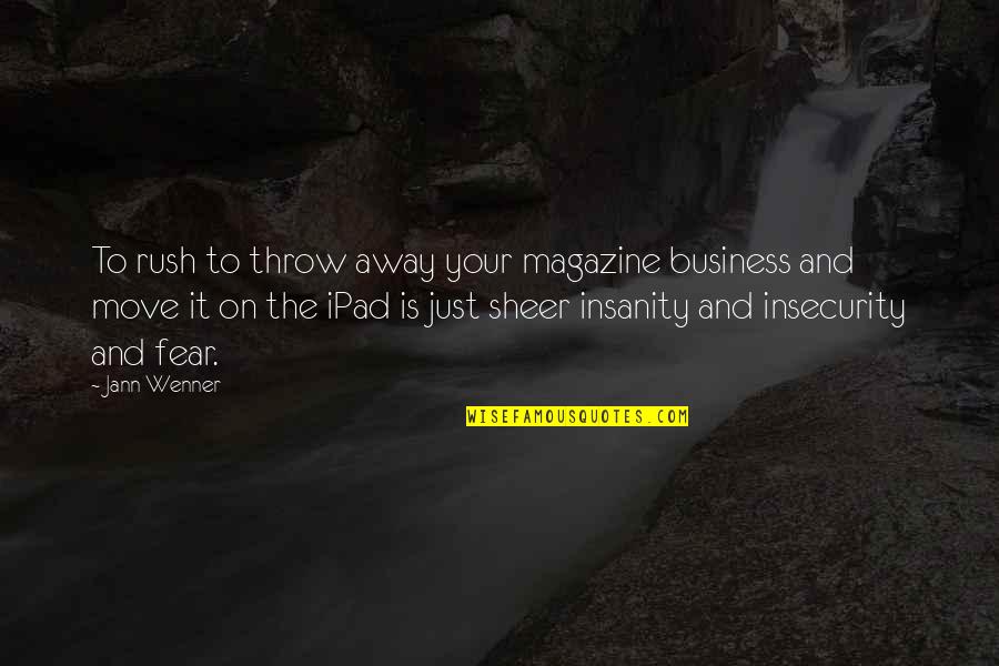 Insecurity Quotes By Jann Wenner: To rush to throw away your magazine business