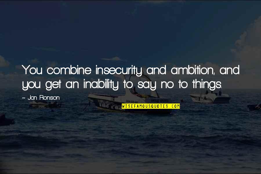 Insecurity Quotes By Jon Ronson: You combine insecurity and ambition, and you get