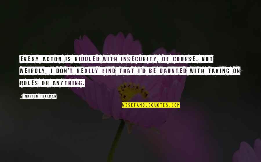 Insecurity Quotes By Martin Freeman: Every actor is riddled with insecurity, of course.