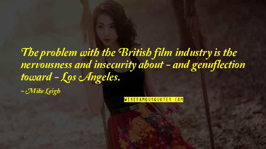 Insecurity Quotes By Mike Leigh: The problem with the British film industry is