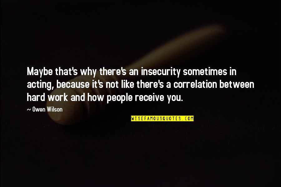 Insecurity Quotes By Owen Wilson: Maybe that's why there's an insecurity sometimes in