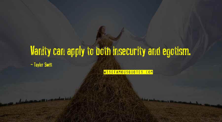 Insecurity Quotes By Taylor Swift: Vanity can apply to both insecurity and egotism.