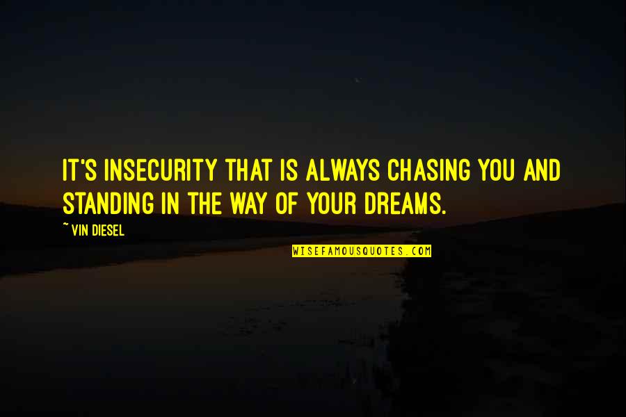 Insecurity Quotes By Vin Diesel: It's insecurity that is always chasing you and