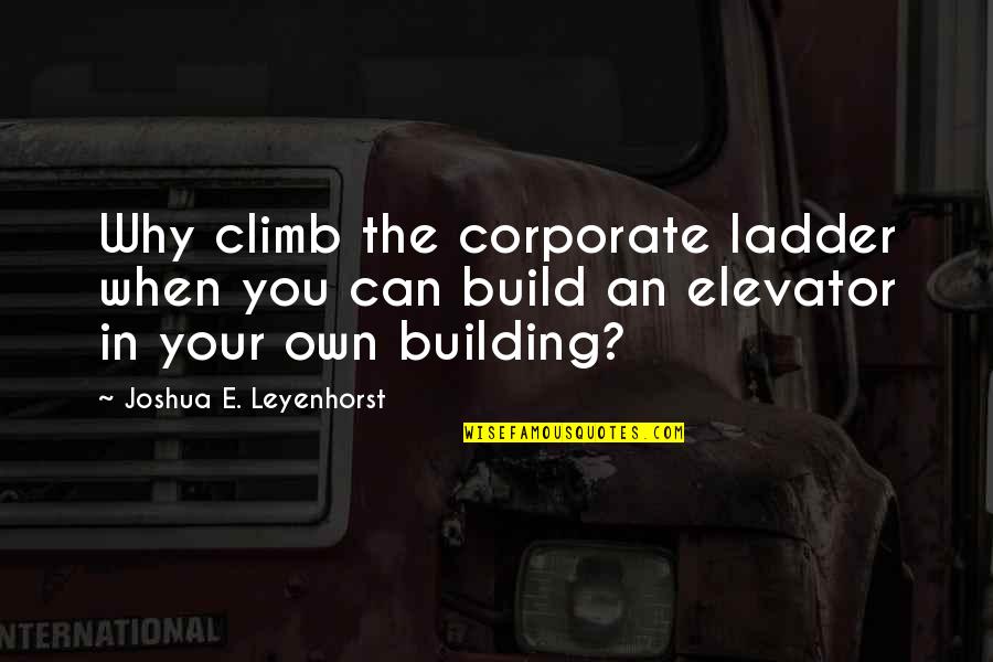 Insecurity Self Doubt Quotes By Joshua E. Leyenhorst: Why climb the corporate ladder when you can