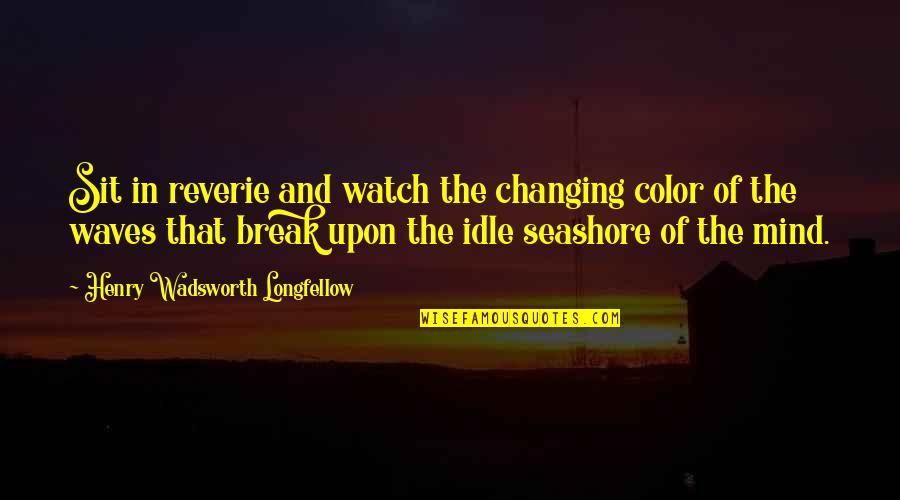 Insegnamento Quotes By Henry Wadsworth Longfellow: Sit in reverie and watch the changing color