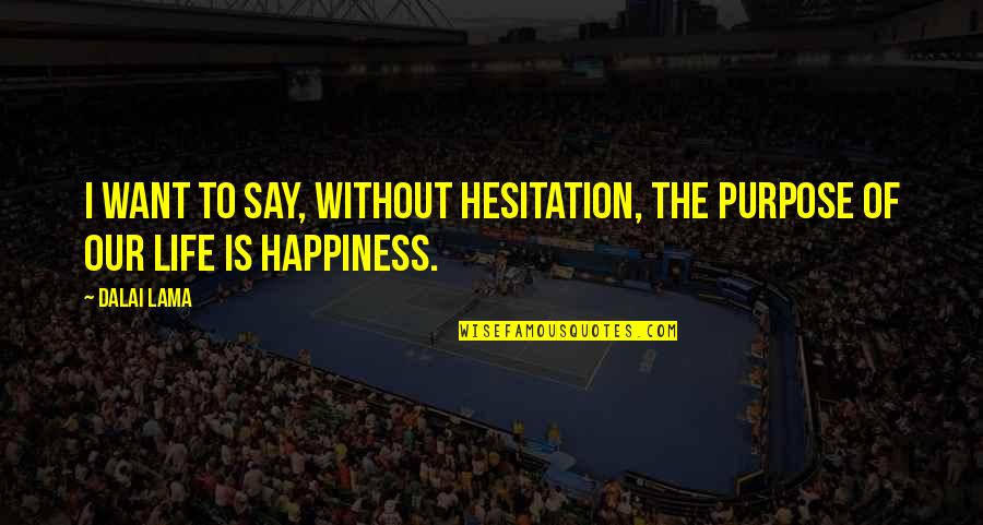 Inseguran A Quotes By Dalai Lama: I want to say, without hesitation, the purpose