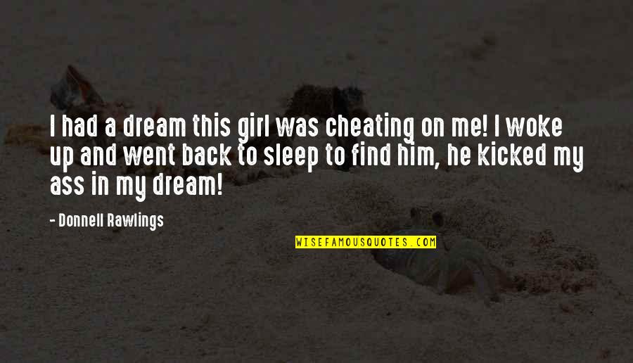 Inseguran A Quotes By Donnell Rawlings: I had a dream this girl was cheating Inseguran A Quotes By Donnell Rawlings: I had a dream this girl was cheating