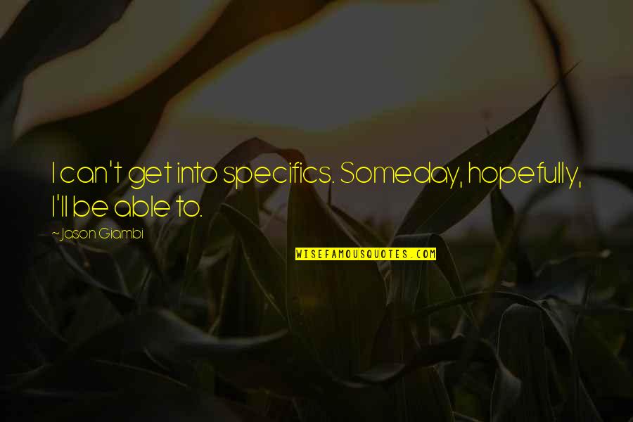 Insektenhotel Quotes By Jason Giambi: I can't get into specifics. Someday, hopefully, I'll