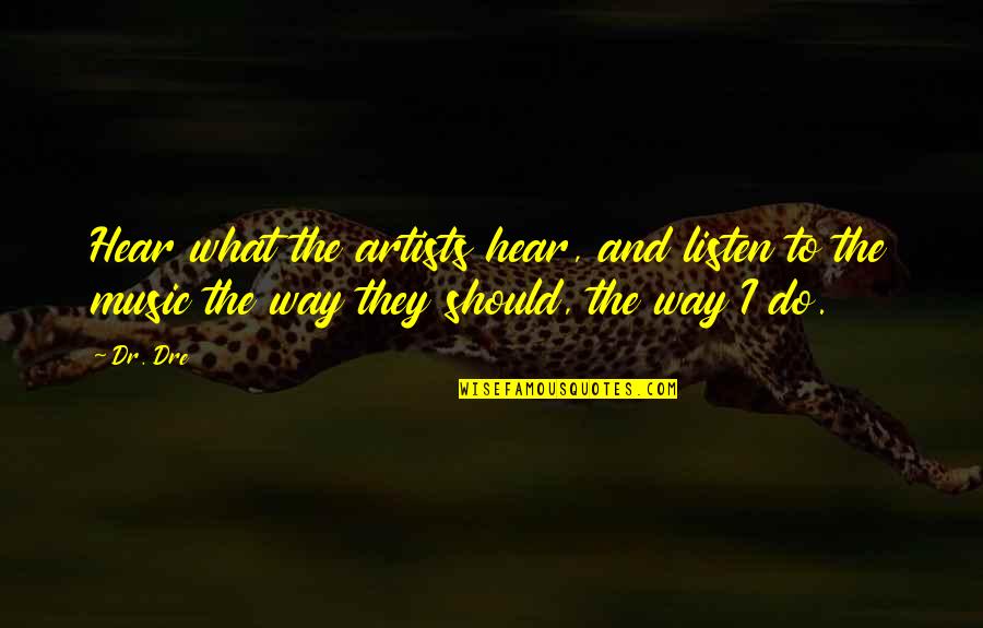 Inseminating Unconscious Girl Quotes By Dr. Dre: Hear what the artists hear, and listen to