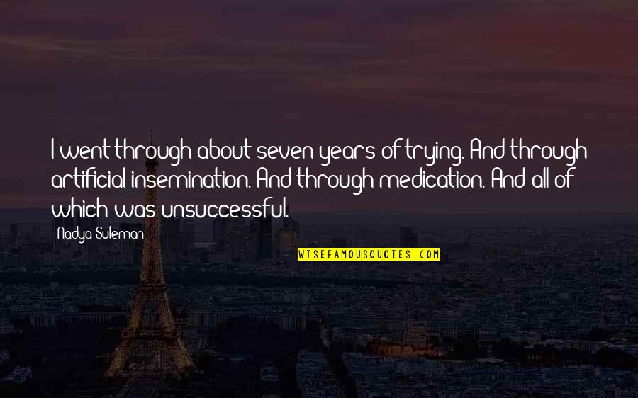 Insemination Quotes By Nadya Suleman: I went through about seven years of trying.