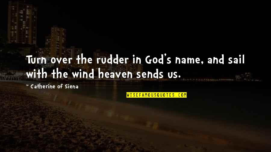 Insensate Burn Quotes By Catherine Of Siena: Turn over the rudder in God's name, and Insensate Burn Quotes By Catherine Of Siena: Turn over the rudder in God's name, and