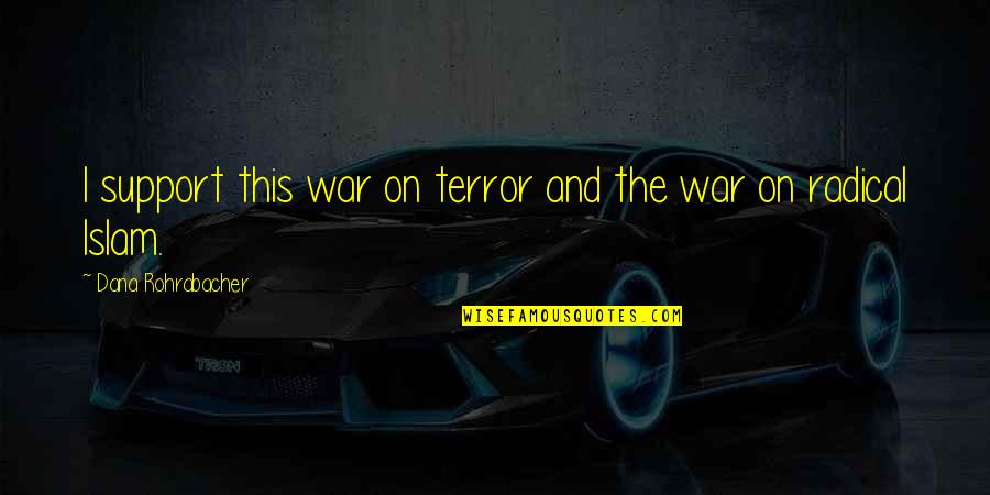 Insensate Burn Quotes By Dana Rohrabacher: I support this war on terror and the Insensate Burn Quotes By Dana Rohrabacher: I support this war on terror and the