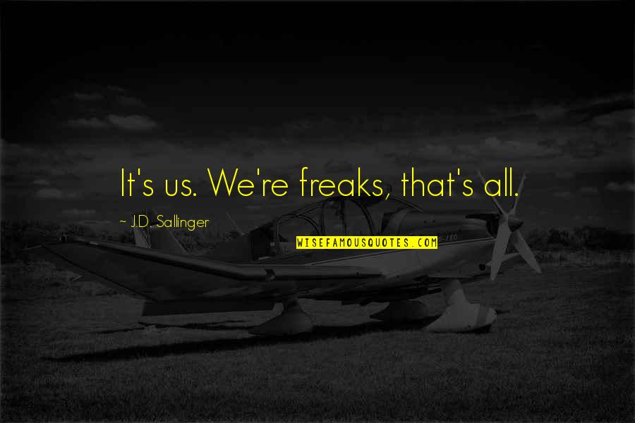 Insensate Burn Quotes By J.D. Sallinger: It's us. We're freaks, that's all. Insensate Burn Quotes By J.D. Sallinger: It's us. We're freaks, that's all.